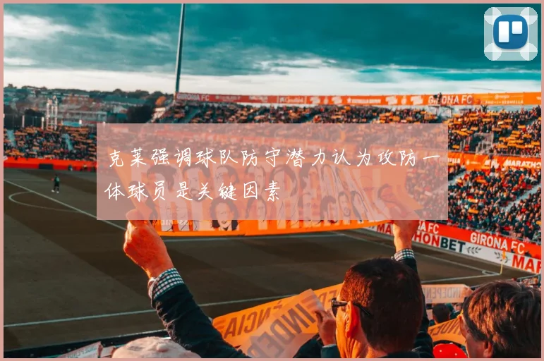 克莱强调球队防守潜力认为攻防一体球员是关键因素