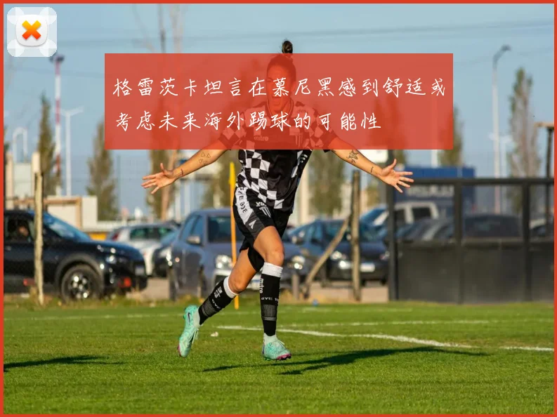 格雷茨卡坦言在慕尼黑感到舒适或考虑未来海外踢球的可能性